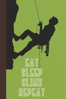 Eat Sleep Climb Repeat: Great Fun Gift For Sport, Rock, Traditional Climbing & Bouldering Lovers & Free Solo Climbers 1677735503 Book Cover