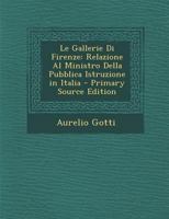 Le Gallerie Di Firenze: Relazione Al Ministro Della Pubblica Istruzione in Italia 1289431353 Book Cover