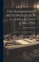 Die Mannheimer Meteorologische Gesellschaft (1780-1795).: Ein Beitrag Zur Geschichte Der Meteorologie (German Edition) 1019668687 Book Cover