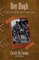 Roy Hugh: The Boy From Bisbee That Went to War PFC to Brigadier General 1434394425 Book Cover
