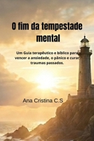 O fim da tempestade mental: Um Guia terapêutico e bíblico para vencer a ansiedade, o pânico e curar traumas passados. (Portuguese Edition) B0GS1JZZMX Book Cover