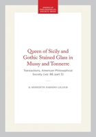 The Queen of Sicily and Gothic Stained Glass in Mussy and Tonnerre (Transactions of the American Philosophical Society) 0871698838 Book Cover