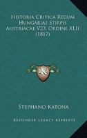 Historia Critica Regum Hungariae Stirpis Austriacae V23, Ordine XLII (1817) 1168490766 Book Cover