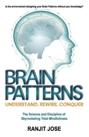 BRAIN PATTERNS - Understand. Rewire. Conquer.: The Science and Discipline of Skyrocketing Total Mindfulness (MIND MATTERS) B0GKCY8PG1 Book Cover