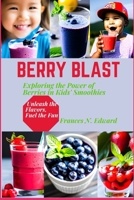 Berry Blast: Exploring the Power of Berries in Kids' Smoothies - Unleash the Flavors, Fuel the Fun B0C6BFCY3F Book Cover