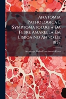 Anatomia Pathologica E Symptomatologia Da Febre Amarella Em Lisboa No Anno De 1857: Memoria Apresentada Á Academia Real Das Sciencias De Lisboa Em Julho De 1860 1246773813 Book Cover