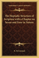 The Heptadic Structure of Scripture with a Chapter on Seven and Four in Nature 1162628138 Book Cover