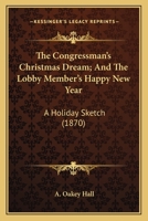 The Congressman's Christmas Dream: And the Lobby Member's Happy New Year. a Holiday Sketch 0548680078 Book Cover