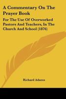 A Commentary On The Prayer Book: For The Use Of Overworked Pastors And Teachers, In The Church And School 1164520679 Book Cover