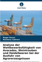 Analyse der Wettbewerbsfähigkeit von Avocados, Weintrauben und Heidelbeeren bei der Ausfuhr von Agrarerzeugnissen (German Edition) 6208898560 Book Cover
