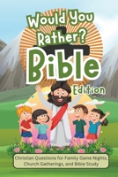 Would You Rather Bible Edition: Christian Questions for Family Game Nights, Church Gatherings, and Bible Study B0DTKQ58HJ Book Cover