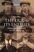 The I.R.A. and Its Enemies: Violence and Community in Cork, 1916-1923 0198208065 Book Cover