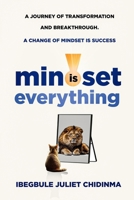 MINDSET IS EVERYTHING: A Journey of Transformation and Breakthrough A change of mindset is success B0FMNWBTFQ Book Cover