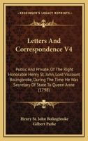 Letters And Correspondence, Public And Private, During The Time He Was Secretary Of State To Queen Anne: With State Papers, Explanatory Notes, And A Translation Of The Foreign Letters, &c, Volume 4 1177486474 Book Cover