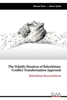 The Volatile Situation of Balochistan: Conflict Transformation Approach: Balochistan Reconciliation 1636482546 Book Cover