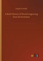 A Brief History of Wood-Engraving from Its Invention - The Original Classic Edition 9356015945 Book Cover