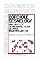 Borehole Seismology and the Study of the Seismic Regime of Large Industrial Centres (Modern Approaches in Geophysics) 9401085099 Book Cover