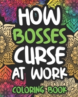 How Bosses Curse At Work: Sweary Boss Coloring Book For Adults, Funny Boss Gift For Men And Women B08KPMW6S9 Book Cover