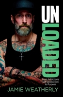 UnLoaded: From Addiction's Self-Destruction To Purpose 1953555667 Book Cover