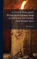 A Guide for Lent, With Devotions, and Scripture Lections, for Every Day 1023879042 Book Cover