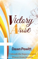 Victory Arise: Unleash the Supernatural Power from Heaven B0C59TC5MP Book Cover