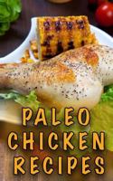 Paleo Chicken Recipes: 45 Step-By-Step, Easy to Make, Healthy Chicken Recipes: Caveman Diet - Paleo Cookbook 1530250730 Book Cover