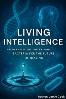 Living Intelligence Programming Water and Bacteria for the Future of Healing B0FHFPRMM6 Book Cover