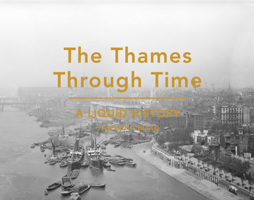 The Thames Through Time: A Liquid History 1849943729 Book Cover