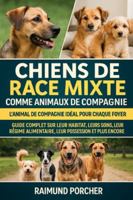 chiens de race mixte comme animaux de compagnie: GUIDE COMPLET SUR LEUR HABITAT, LEURS SOINS, LEUR RÉGIME ALIMENTAIRE, LEUR SANTÉ, LEUR POSSESSION ET PLUS ENCORE B0G3VJX3SY Book Cover
