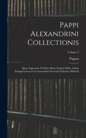 Pappi Alexandrini Collectionis: Quae Supersunt. E Libris Manu Scriptis Editit, Latina Interpretatione Et Commentariis Instruxit Fridericus Hultsch; Volume 3 1018367640 Book Cover