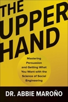 The Upper Hand: Mastering Persuasion and Getting What You Want with the Science of Social Engineering 1637746849 Book Cover