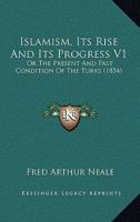 Islamism, Its Rise And Its Progress V1: Or The Present And Past Condition Of The Turks 1166615227 Book Cover