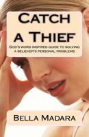 CATCH a THIEF: God's Word-inspired guide to solving a believer's personal problems 1546839275 Book Cover