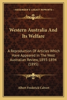 Western Australia And Its Welfare: A Reproduction Of Articles Which Have Appeared In The West Australian Review, 1893-1894 3337312217 Book Cover