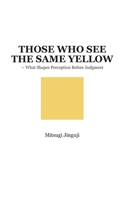 THOSE WHO SEE THE SAME YELLOW: — What Shapes Perception Before Judgment B0GSMZ4H6C Book Cover