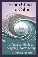 FROM CHAOS TO CALM.: A Practical Guide to Stop Overthinking B0FTGGMGPB Book Cover