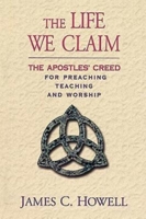 The Life We Claim: The Apostles' Creed for Preaching, Teaching, And Worship 0687493536 Book Cover