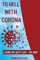 To Hell with Corona: Living My Best Life - My Way 108791499X Book Cover