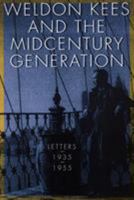 Weldon Kees and the Midcentury Generation: Letters, 1935-1955 0803227094 Book Cover