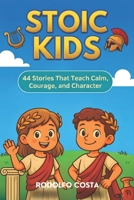 Stoic Kids: 44 Stories That Teach Calm, Courage, and Character B0FB9GQDW6 Book Cover