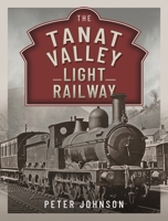 The Tanat Valley Light Railway 1399039679 Book Cover