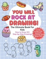 You Will Rock at Drawing! : The Ultimate Book for Kids: How to Draw 301 Step-By-Step Drawings, Unlock Screen Free Activities, Creativity, and Boost Calm 1968835210 Book Cover