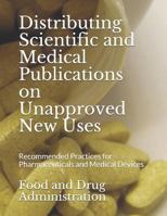 Distributing Scientific and Medical Publications on Unapproved New Uses: Recommended Practices for Pharmaceuticals and Medical Devices 1797810820 Book Cover