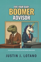 Fire Your Baby Boomer Advisor: Why Age May Be the Most Important Factor When Choosing a Financial Advisor B0GSY5N8FP Book Cover