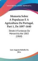 Memoria Sobre A Populacao E A Agricultura De Portugal, Part 1, De 1097-1640: Desde A Fundacao Da Monarchia Ate 1865 116074811X Book Cover