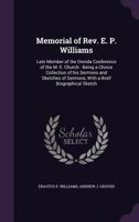 Memorial of Rev. E. P. Williams: late member of the Oneida Conference of the M. E. Church : being a choice collection of his sermons and sketches of sermons, with a brief biographical sketch 1014215005 Book Cover