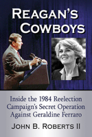Reagan's Cowboys : Inside the 1984 Reelection Campaign's Secret Operation Against Geraldine Ferraro 147667812X Book Cover
