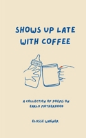 Shows Up Late With Coffee B0GTC863TB Book Cover