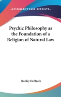 Psychic Philosophy as the Foundation of a Religion of Natural Law 0766104915 Book Cover