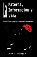 La Materia, La Información y La Vida.: Los principios son inmutables, su interpretación lo que queramos. 098316830X Book Cover